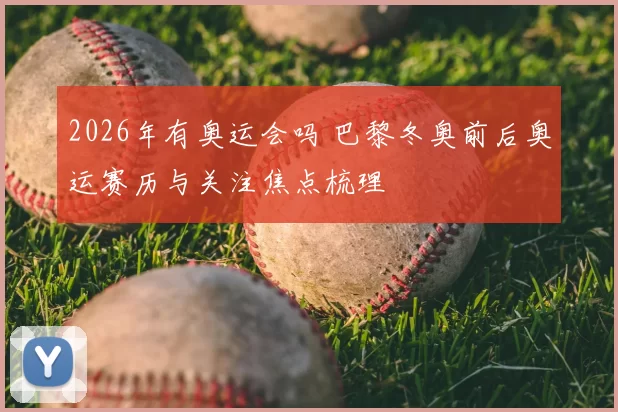 2026年有奥运会吗 巴黎冬奥前后奥运赛历与关注焦点梳理