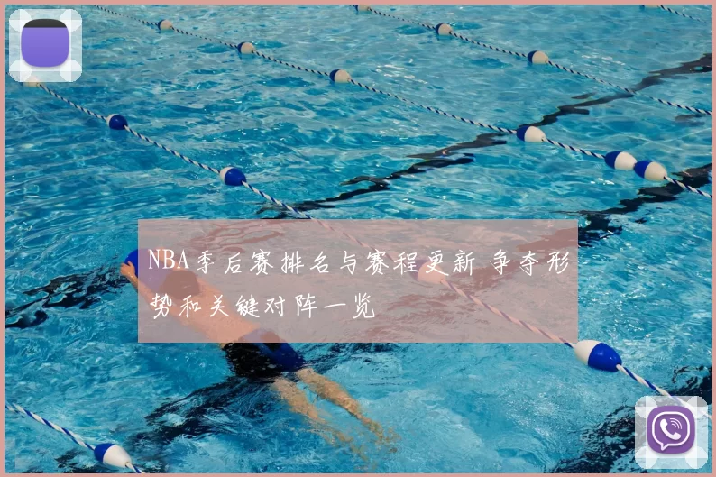 NBA季后赛排名与赛程更新 争夺形势和关键对阵一览