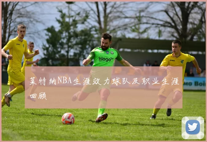 莱特纳NBA生涯效力球队及职业生涯回顾