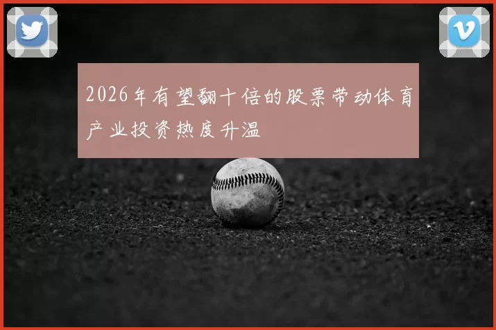 2026年有望翻十倍的股票带动体育产业投资热度升温