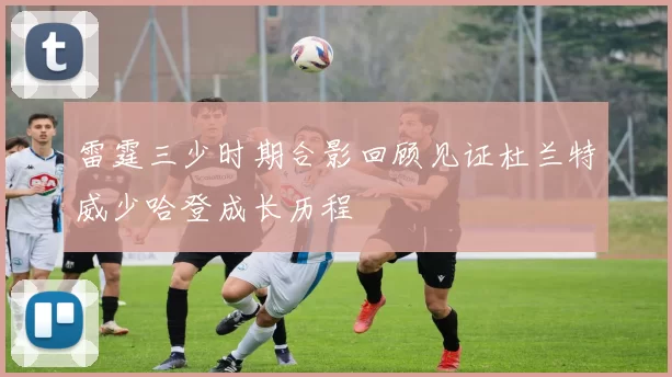 雷霆三少时期合影回顾见证杜兰特威少哈登成长历程