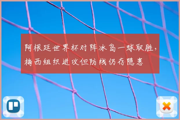 阿根廷世界杯对阵冰岛一球取胜，梅西组织进攻但防线仍存隐患
